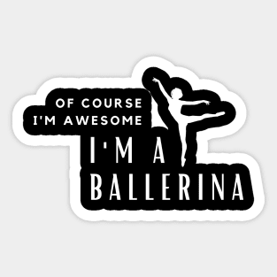 Of Course I'm Awesome, I'm A Ballerina Sticker